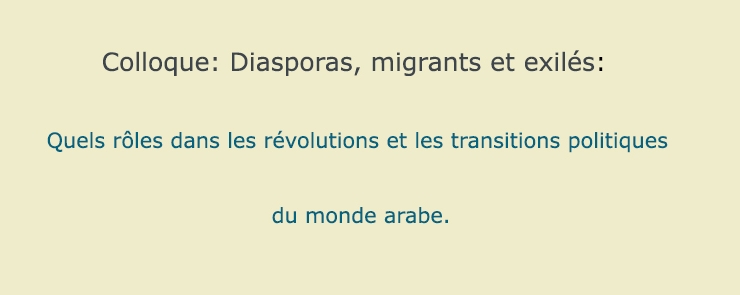 Colloque: Diasporas, migrants et exilés:  Quels rôles dans les révolutions et les transitions politiques du monde arabe ?