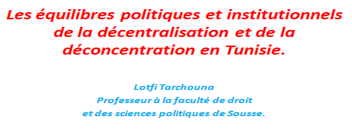 Les équilibres politiques et institutionnels de la décentralisation et de la déconcentration en Tunisie.